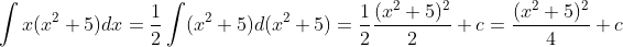 \int x(x^{2}+5)dx=\frac{1}{2}\int (x^{2}+5)d(x^{2}+5)=\frac{1}{2}\frac{(x^{2}+5)^{2}}{2}+c=\frac{(x^{2}+5)^{2}}{4}+c